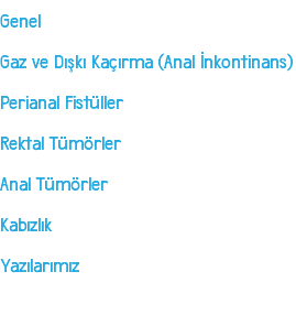 Genel Gaz ve Dışkı Kaçırma (Anal İnkontinans) Perianal Fistüller Rektal Tümörler Anal Tümörler Kabızlık Yazılarımız